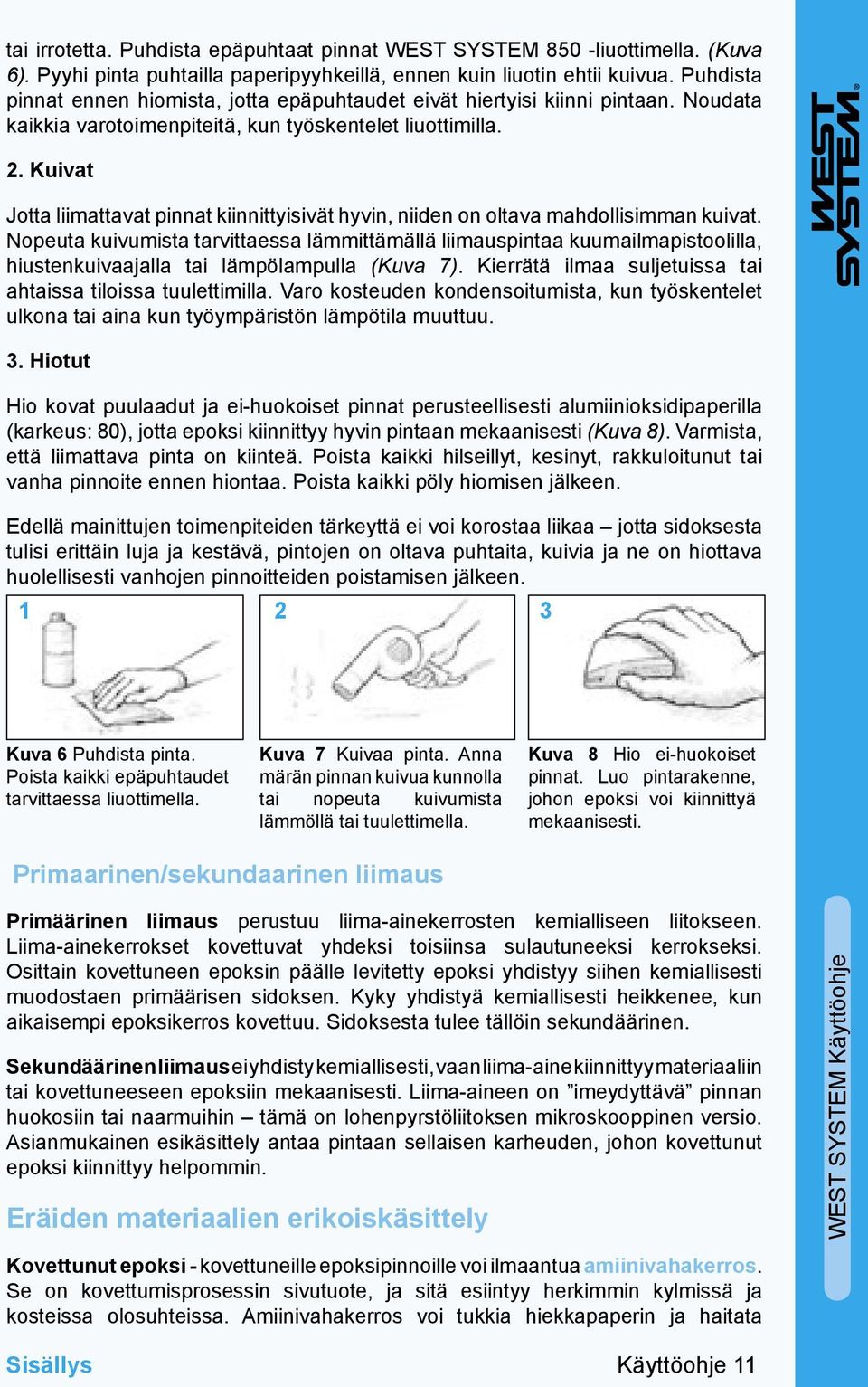 Kuivat Jotta liimattavat pinnat kiinnittyisivät hyvin, niiden on oltava mahdollisimman kuivat.