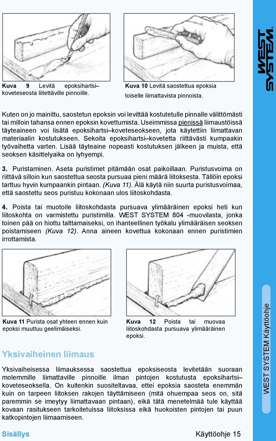 Useimmissa pienissä liimaustöissä täyteaineen voi lisätä epoksihartsi koveteseokseen, jota käytettiin liimattavan materiaalin kostutukseen.