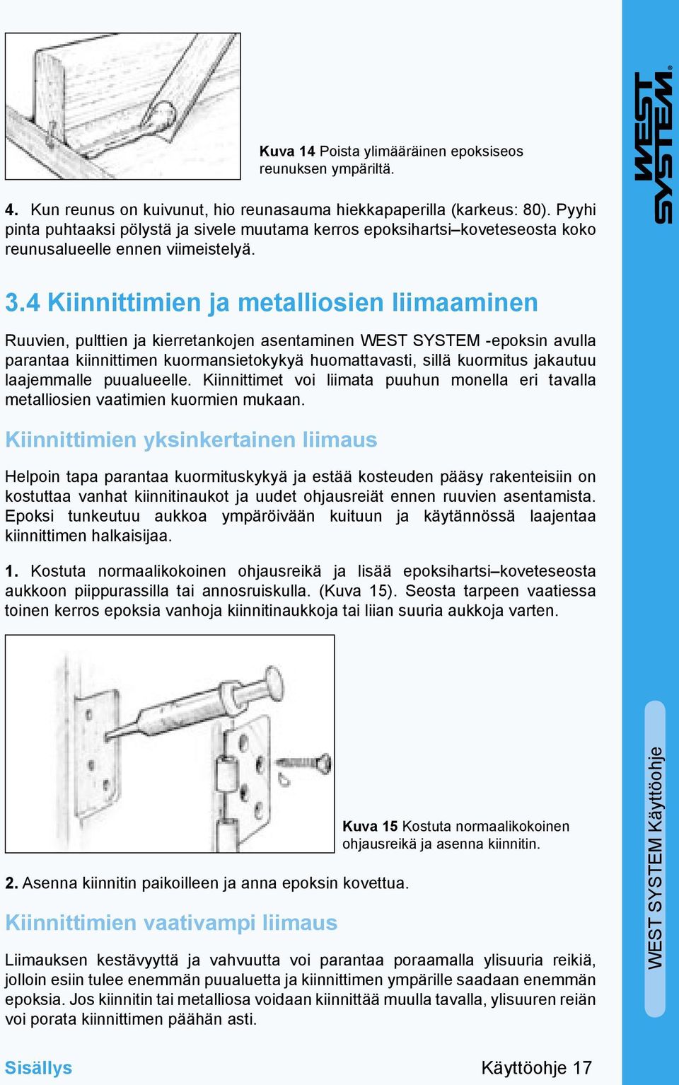 4 Kiinnittimien ja metalliosien liimaaminen Ruuvien, pulttien ja kierretankojen asentaminen WEST SYSTEM -epoksin avulla parantaa kiinnittimen kuormansietokykyä huomattavasti, sillä kuormitus jakautuu