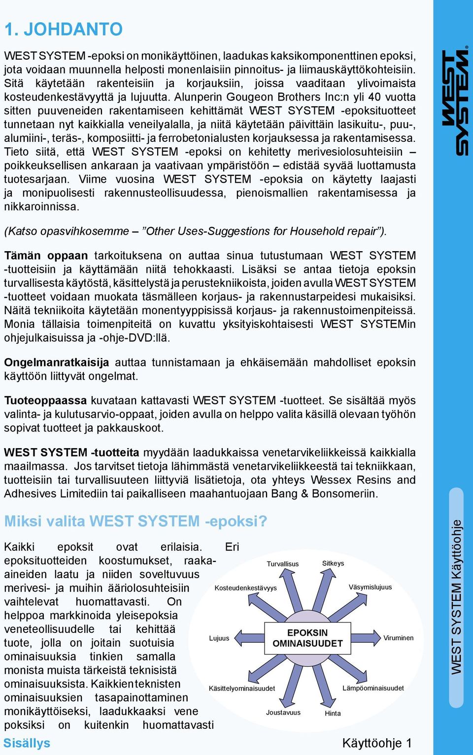 Alunperin Gougeon Brothers Inc:n yli 40 vuotta sitten puuveneiden rakentamiseen kehittämät WEST SYSTEM -epoksituotteet tunnetaan nyt kaikkialla veneilyalalla, ja niitä käytetään päivittäin