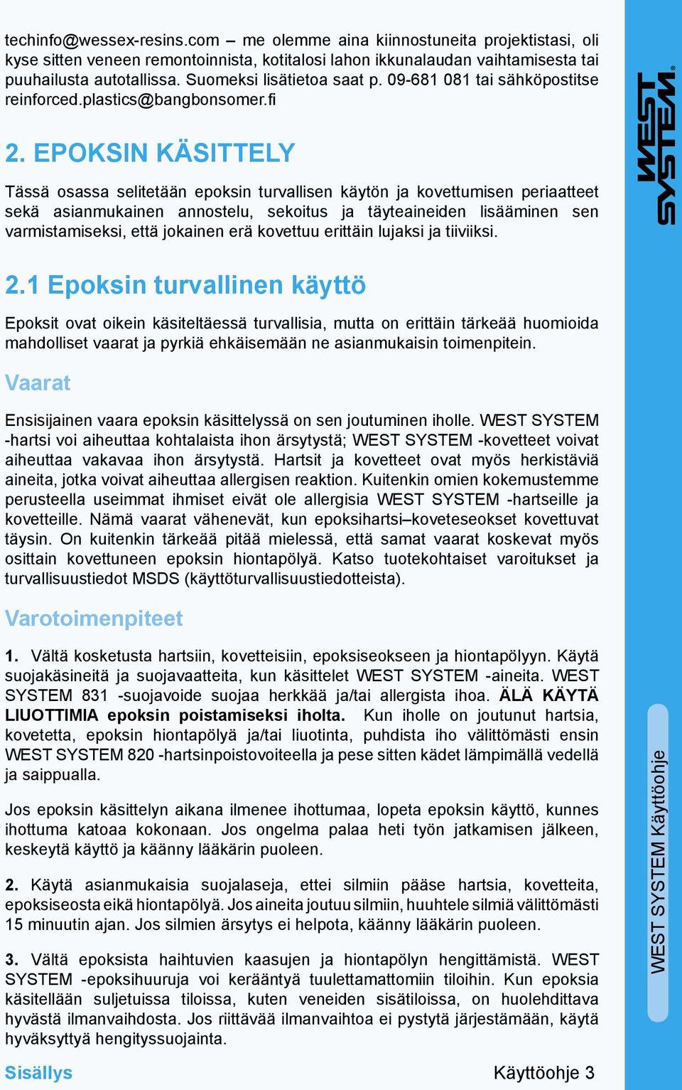 EPOKSIN KÄSITTELY Tässä osassa selitetään epoksin turvallisen käytön ja kovettumisen periaatteet sekä asianmukainen annostelu, sekoitus ja täyteaineiden lisääminen sen varmistamiseksi, että jokainen