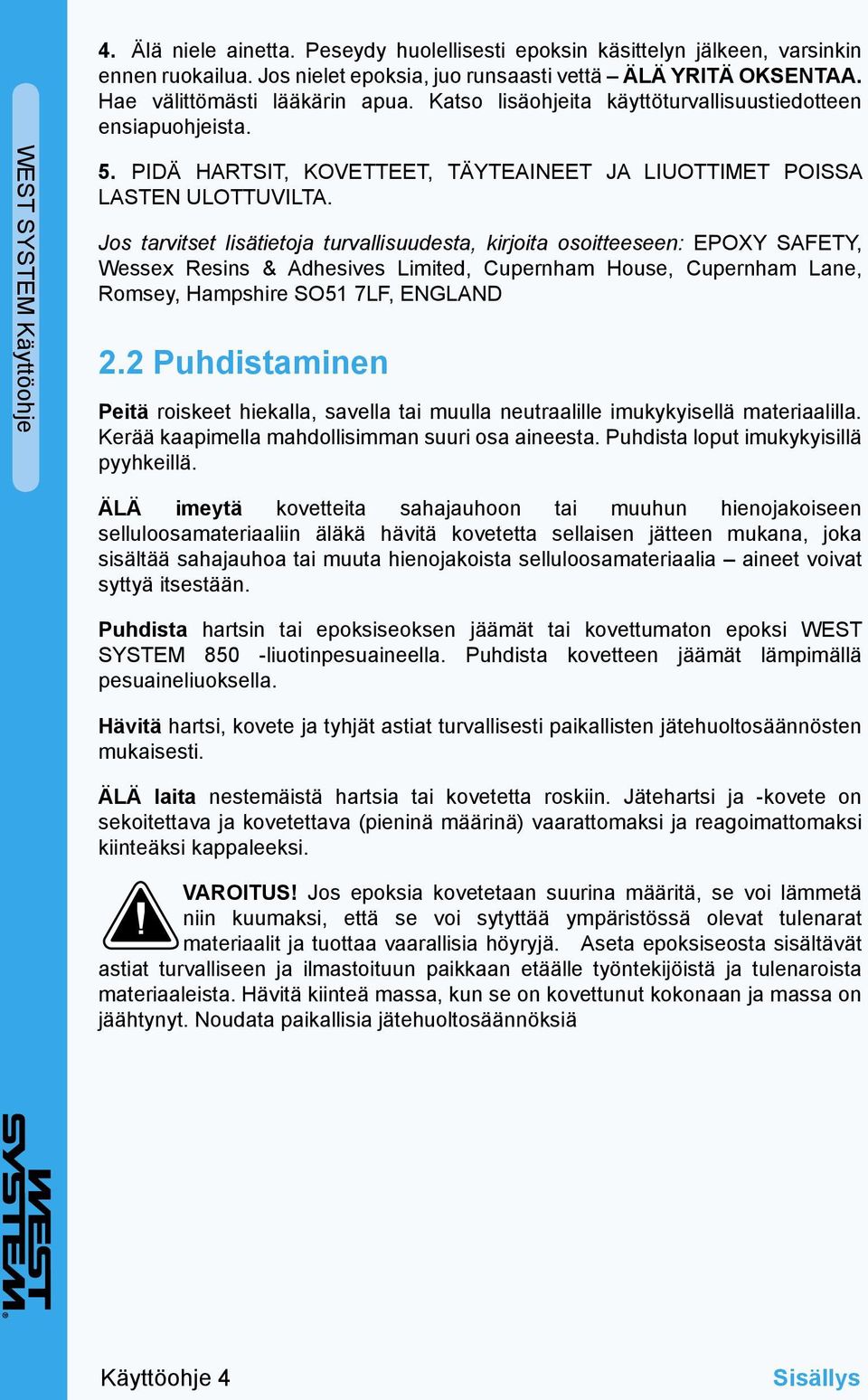 Jos tarvitset lisätietoja turvallisuudesta, kirjoita osoitteeseen: EPOXY SAFETY, Wessex Resins & Adhesives Limited, Cupernham House, Cupernham Lane, Romsey, Hampshire SO51 7LF, ENGLAND 2.