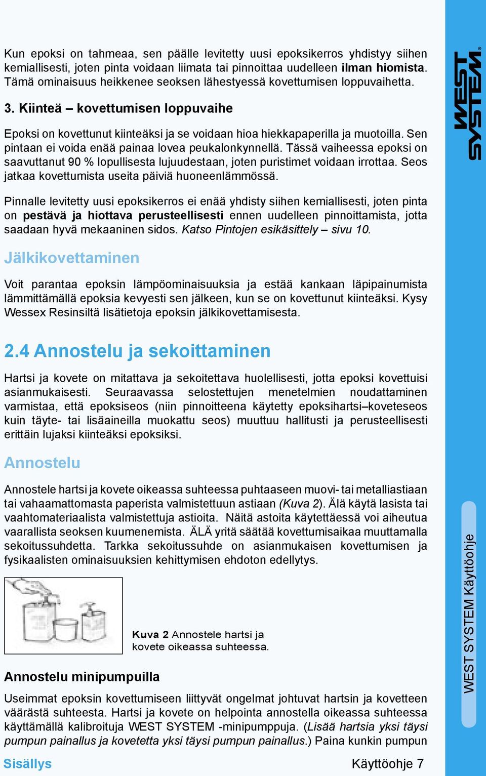 Sen pintaan ei voida enää painaa lovea peukalonkynnellä. Tässä vaiheessa epoksi on saavuttanut 90 % lopullisesta lujuudestaan, joten puristimet voidaan irrottaa.