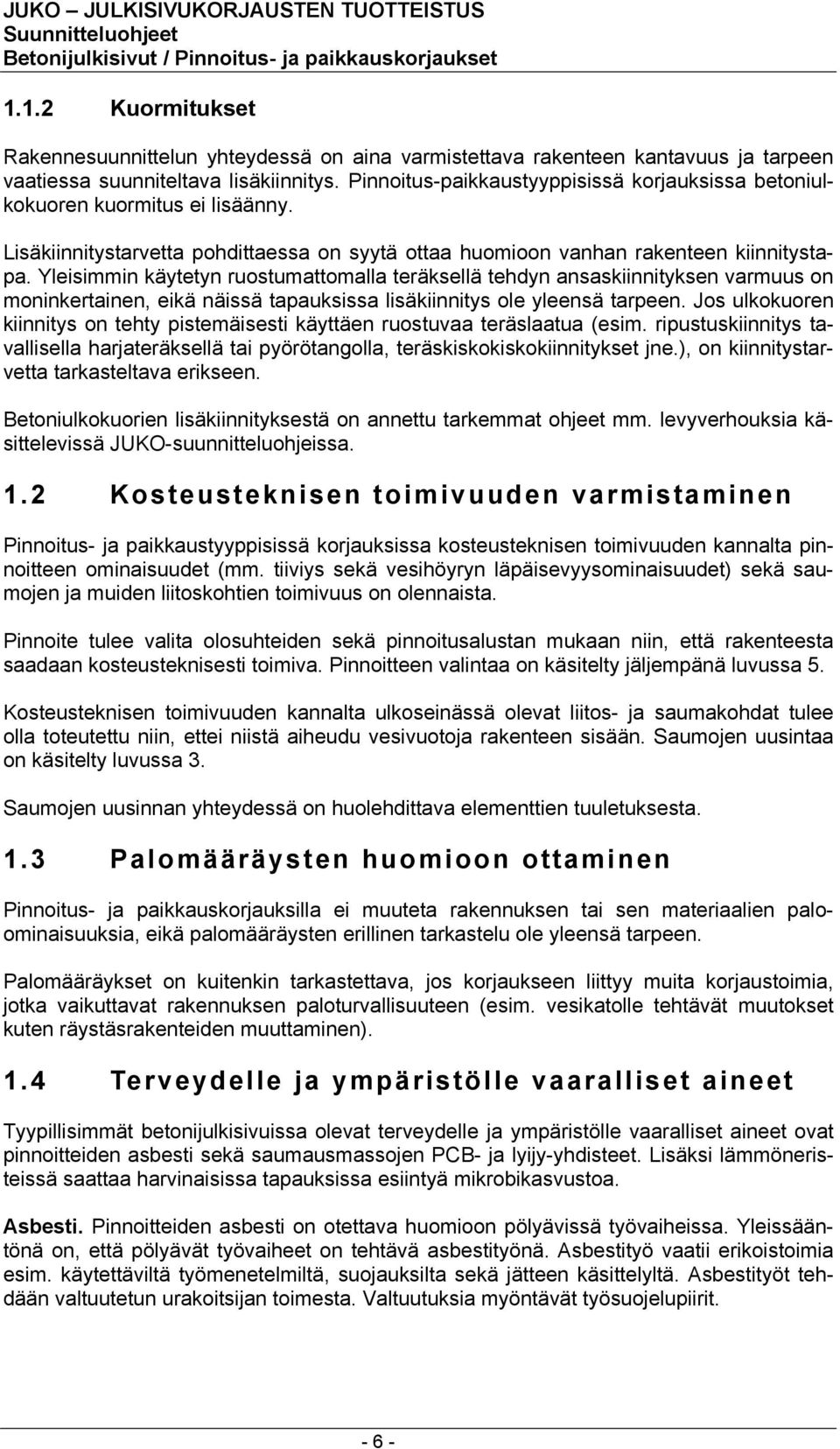 Yleisimmin käytetyn ruostumattomalla teräksellä tehdyn ansaskiinnityksen varmuus on moninkertainen, eikä näissä tapauksissa lisäkiinnitys ole yleensä tarpeen.