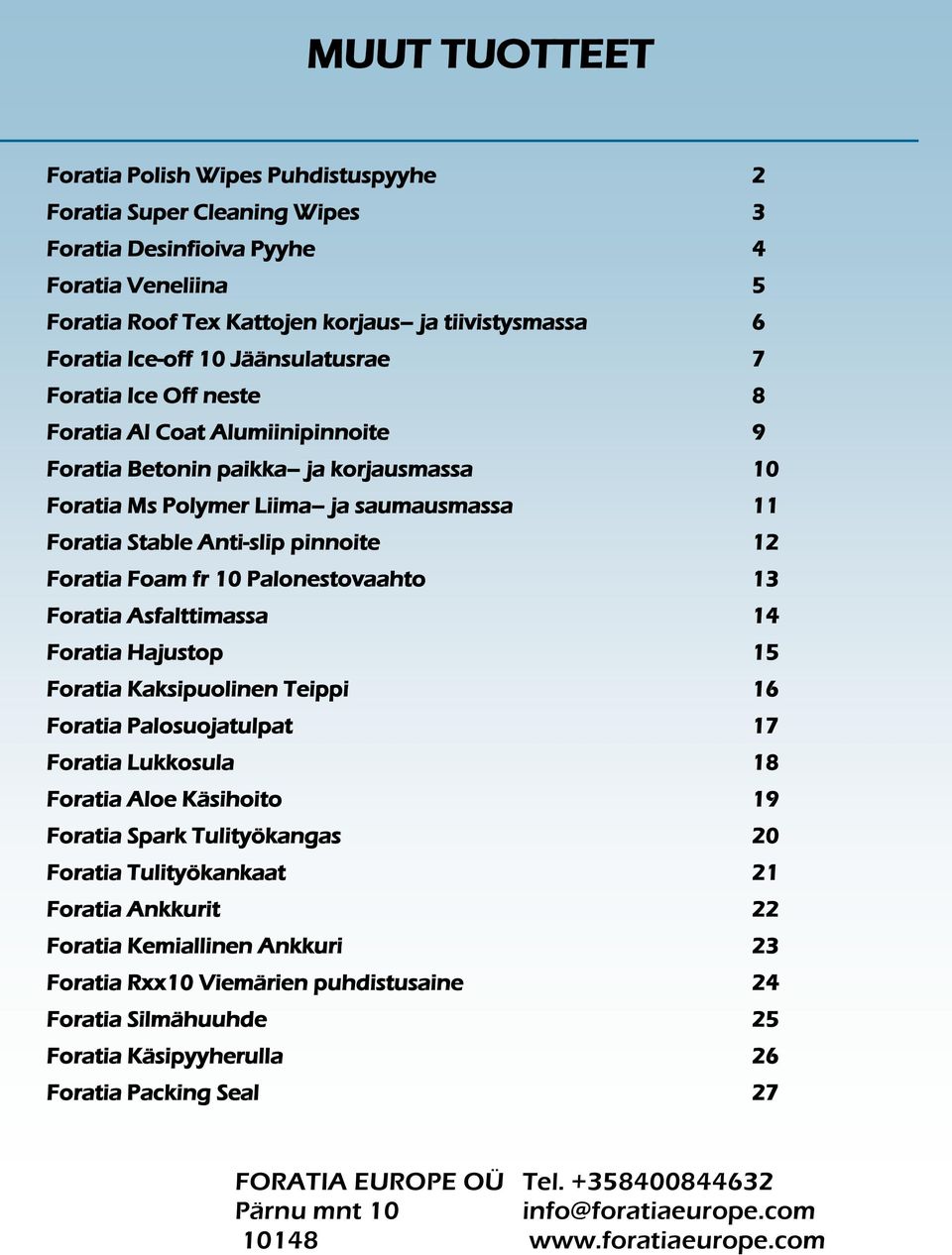 pinnoite 12 Foratia Foam fr 10 Palonestovaahto 13 Foratia Asfalttimassa 14 Foratia Hajustop 15 Foratia Kaksipuolinen Teippi 16 Foratia Palosuojatulpat 17 Foratia Lukkosula 18 Foratia Aloe Käsihoito