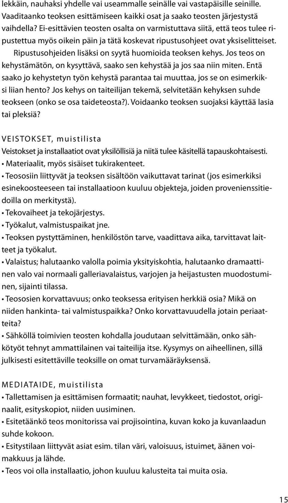 Ripustusohjeiden lisäksi on syytä huomioida teoksen kehys. Jos teos on kehystämätön, on kysyttävä, saako sen kehystää ja jos saa niin miten.