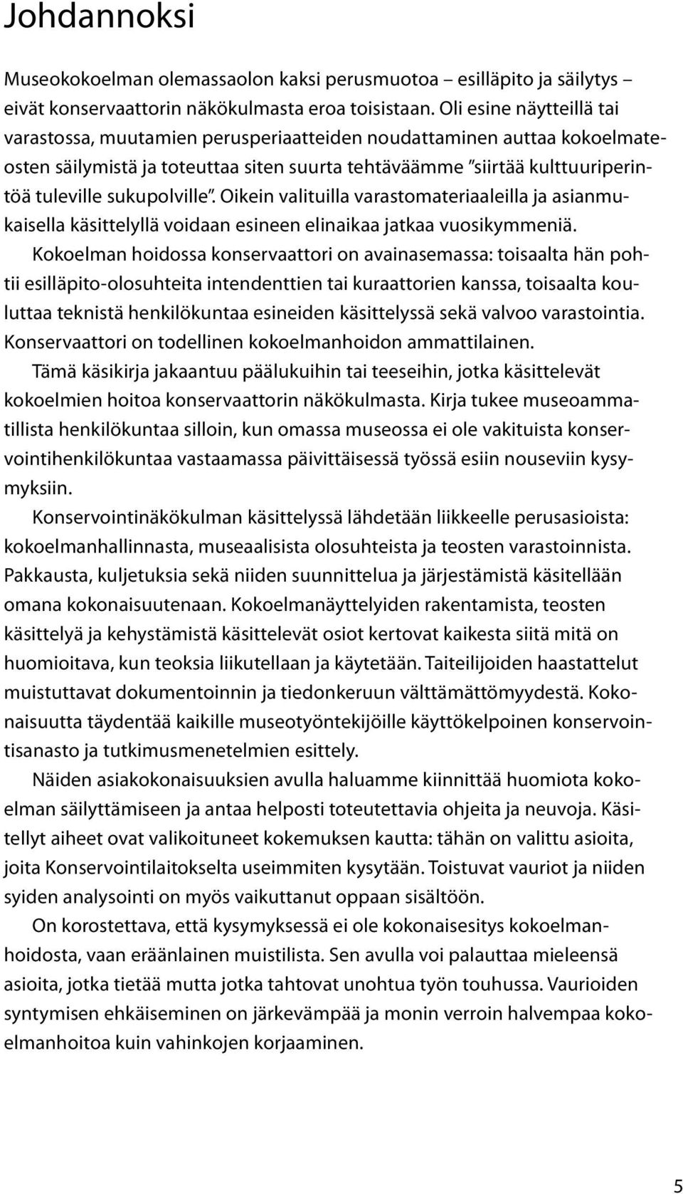 sukupolville. Oikein valituilla varastomateriaaleilla ja asianmukaisella käsittelyllä voidaan esineen elinaikaa jatkaa vuosikymmeniä.