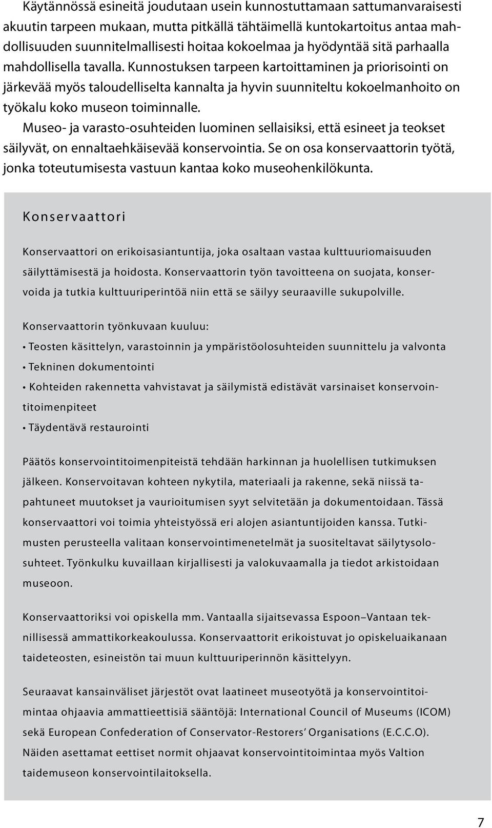 Kunnostuksen tarpeen kartoittaminen ja priorisointi on järkevää myös taloudelliselta kannalta ja hyvin suunniteltu kokoelmanhoito on työkalu koko museon toiminnalle.