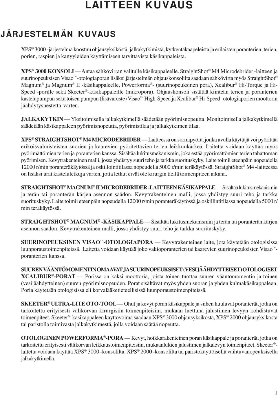 StraightShot M4 Microdebrider -laitteen ja suurinopeuksisen Visao -otologiaporan lisäksi järjestelmän ohjauskonsolilta saadaan sähkövirta myös StraightShot Magnum ja Magnum II -käsikappaleelle,