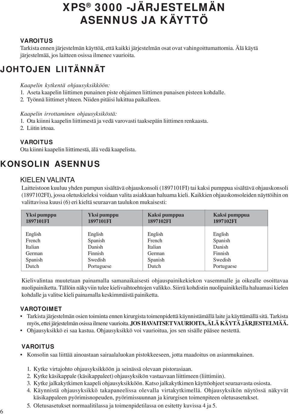 Aseta kaapelin liittimen punainen piste ohjaimen liittimen punaisen pisteen kohdalle. 2. Työnnä liittimet yhteen. Niiden pitäisi lukittua paikalleen. Kaapelin irrottaminen ohjausyksiköstä: 1.