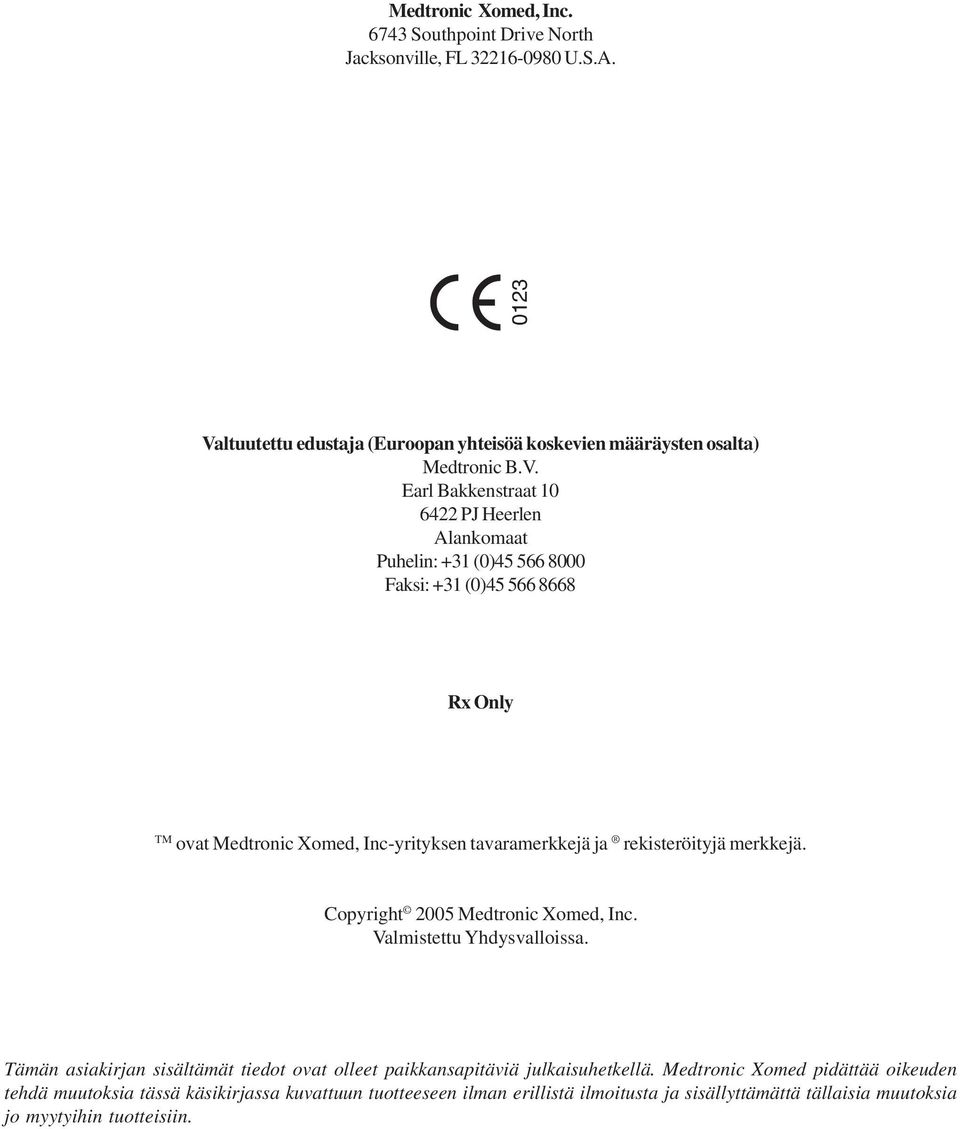 Earl Bakkenstraat 10 6422 PJ Heerlen Alankomaat Puhelin: +31 (0)45 566 8000 Faksi: +31 (0)45 566 8668 Rx Only TM ovat Medtronic Xomed, Inc-yrityksen tavaramerkkejä ja