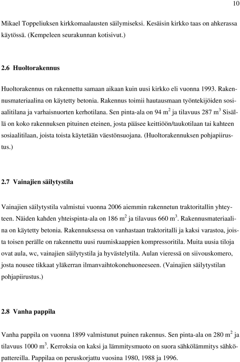 Rakennus toimii hautausmaan työntekijöiden sosiaalitilana ja varhaisnuorten kerhotilana.