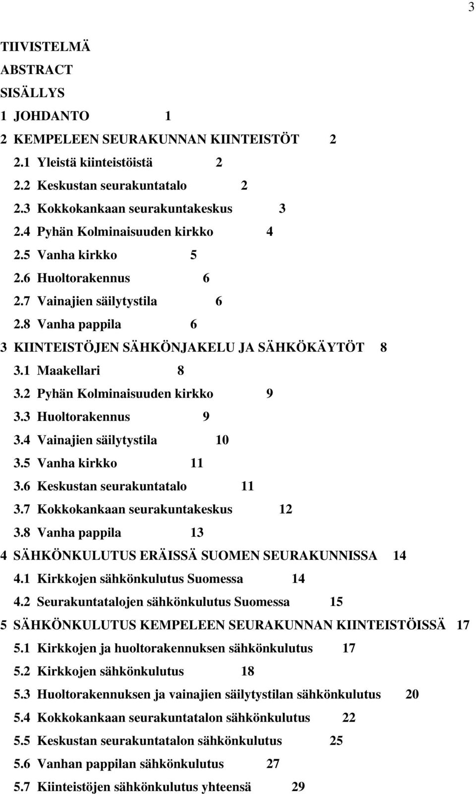 2 Pyhän Kolminaisuuden kirkko 9 3.3 Huoltorakennus 9 3.4 Vainajien säilytystila 10 3.5 Vanha kirkko 11 3.6 Keskustan seurakuntatalo 11 3.7 Kokkokankaan seurakuntakeskus 12 3.