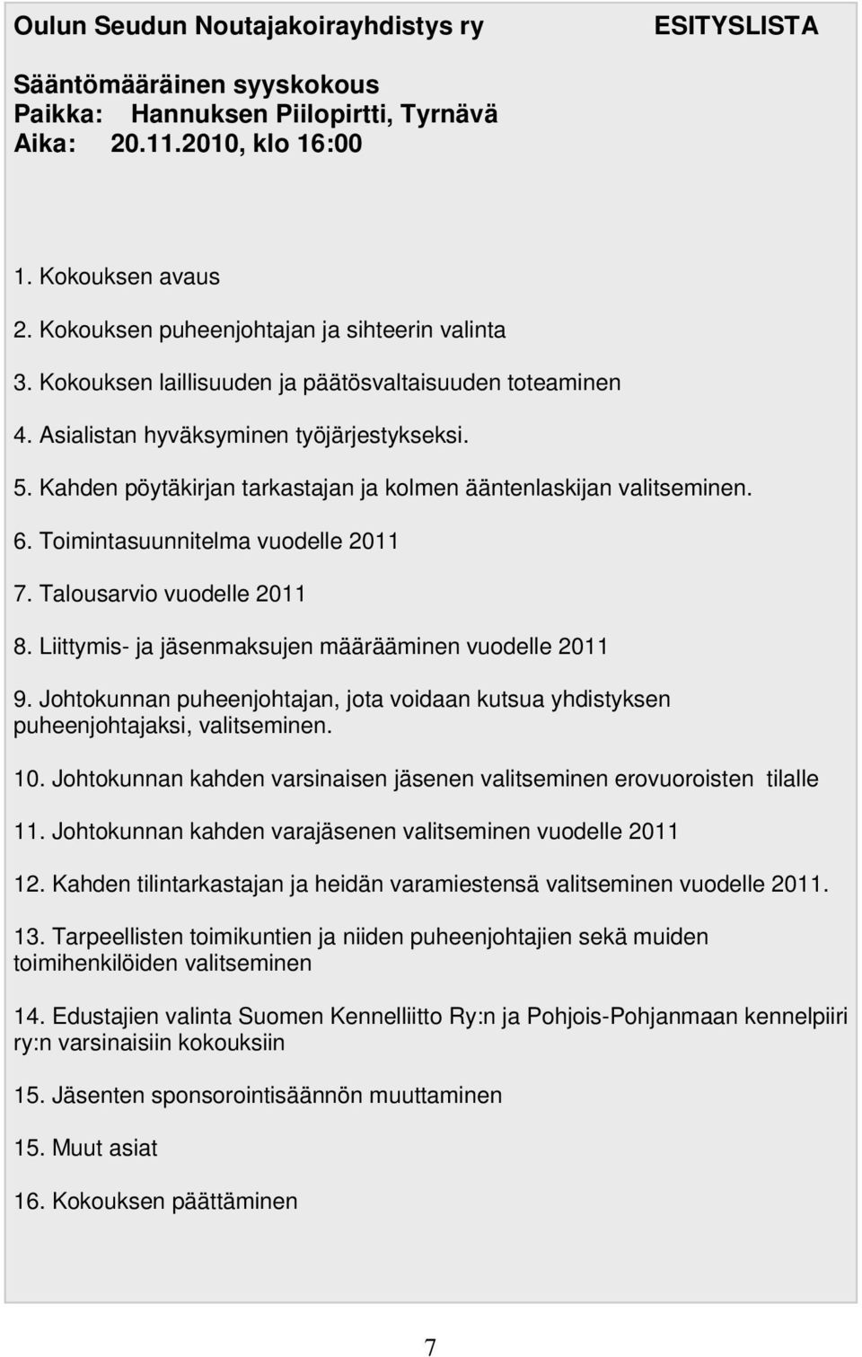 Kahden pöytäkirjan tarkastajan ja kolmen ääntenlaskijan valitseminen. 6. Toimintasuunnitelma vuodelle 2011 7. Talousarvio vuodelle 2011 8. Liittymis- ja jäsenmaksujen määrääminen vuodelle 2011 9.