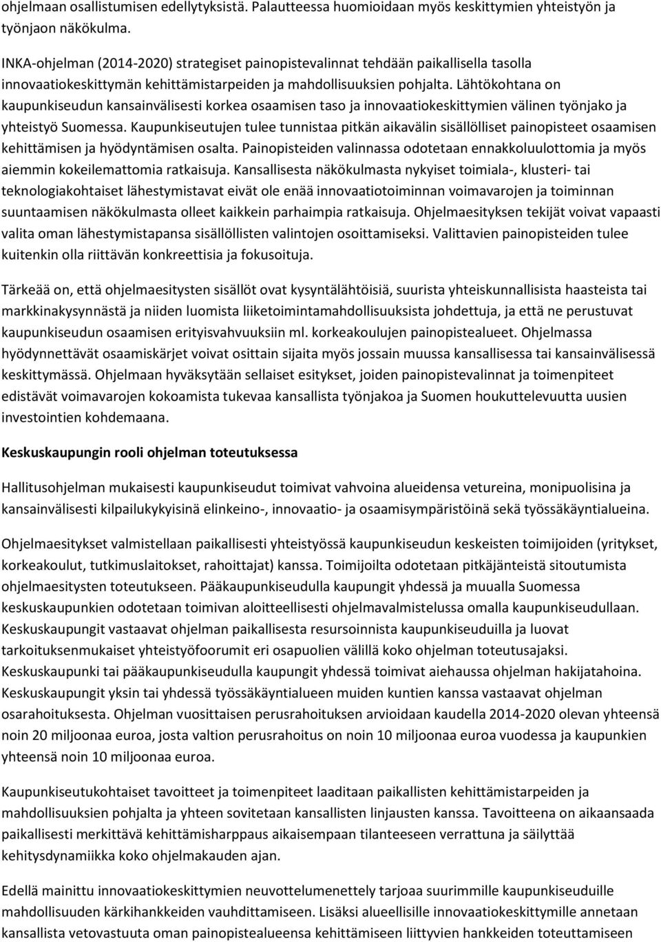 Lähtökohtana on kaupunkiseudun kansainvälisesti korkea osaamisen taso ja innovaatiokeskittymien välinen työnjako ja yhteistyö Suomessa.