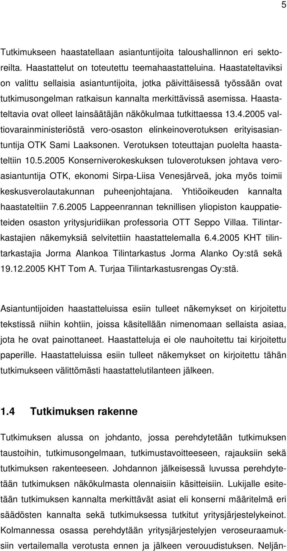 Haastateltavia ovat olleet lainsäätäjän näkökulmaa tutkittaessa 13.4.2005 valtiovarainministeriöstä vero-osaston elinkeinoverotuksen erityisasiantuntija OTK Sami Laaksonen.