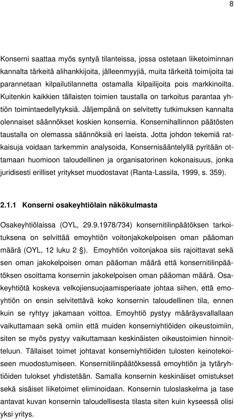 Jäljempänä on selvitetty tutkimuksen kannalta olennaiset säännökset koskien konsernia. Konsernihallinnon päätösten taustalla on olemassa säännöksiä eri laeista.