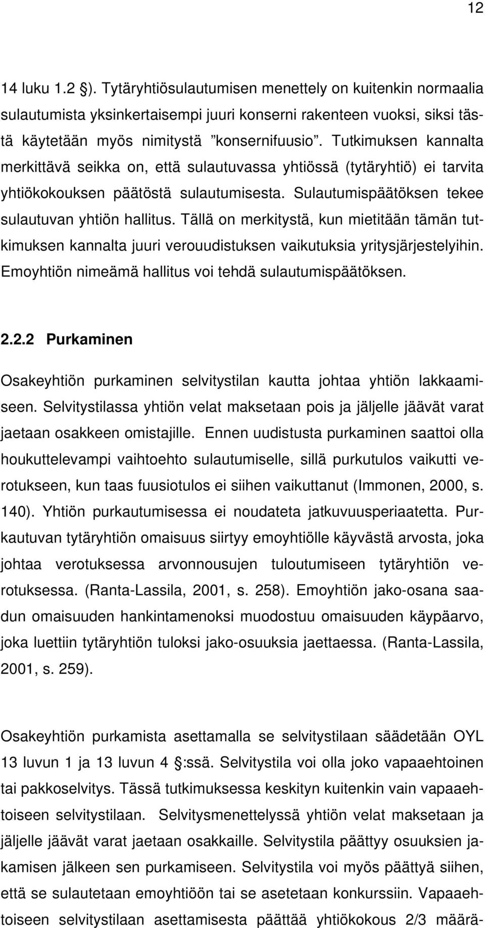 Tällä on merkitystä, kun mietitään tämän tutkimuksen kannalta juuri verouudistuksen vaikutuksia yritysjärjestelyihin. Emoyhtiön nimeämä hallitus voi tehdä sulautumispäätöksen. 2.