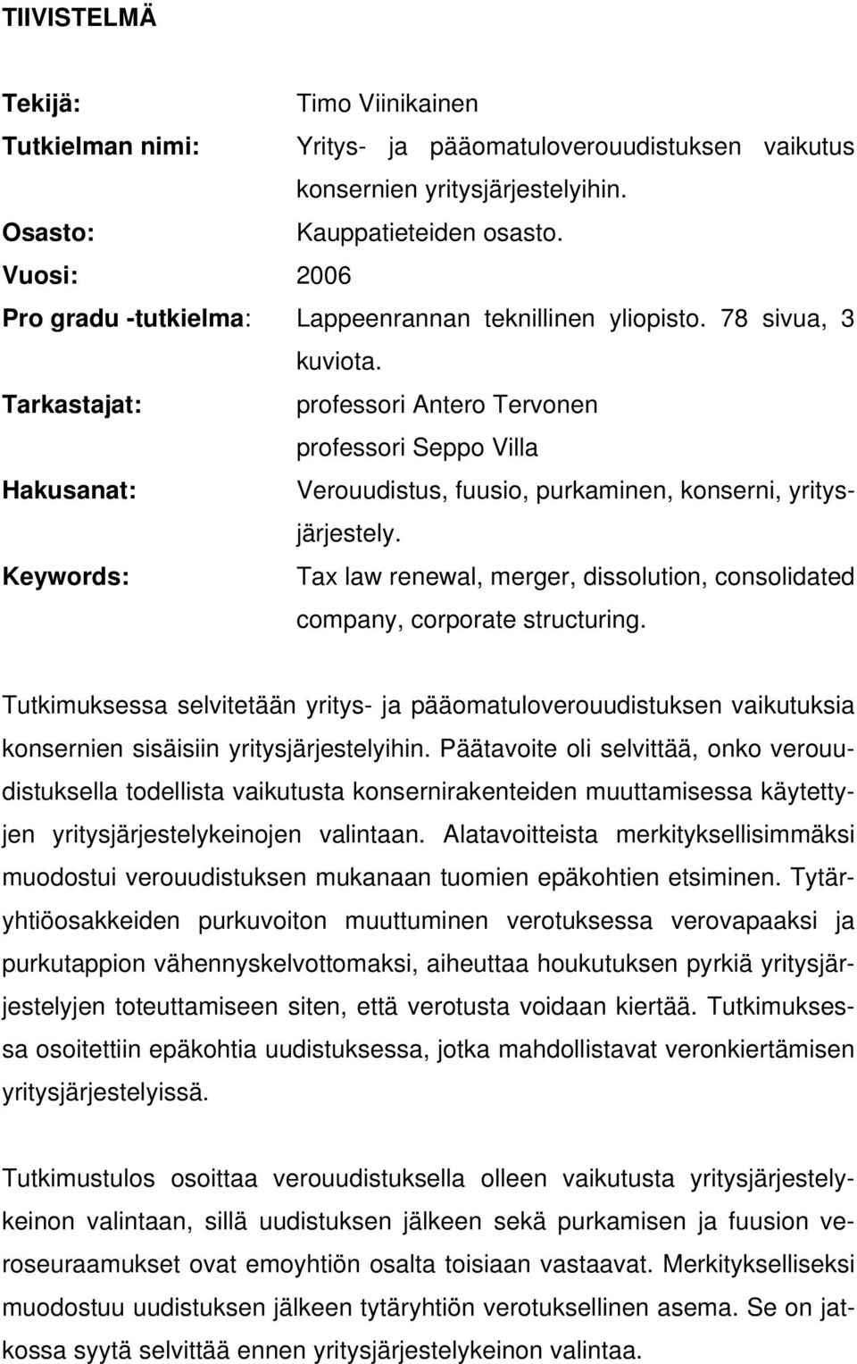 Tarkastajat: professori Antero Tervonen professori Seppo Villa Hakusanat: Verouudistus, fuusio, purkaminen, konserni, yritysjärjestely.