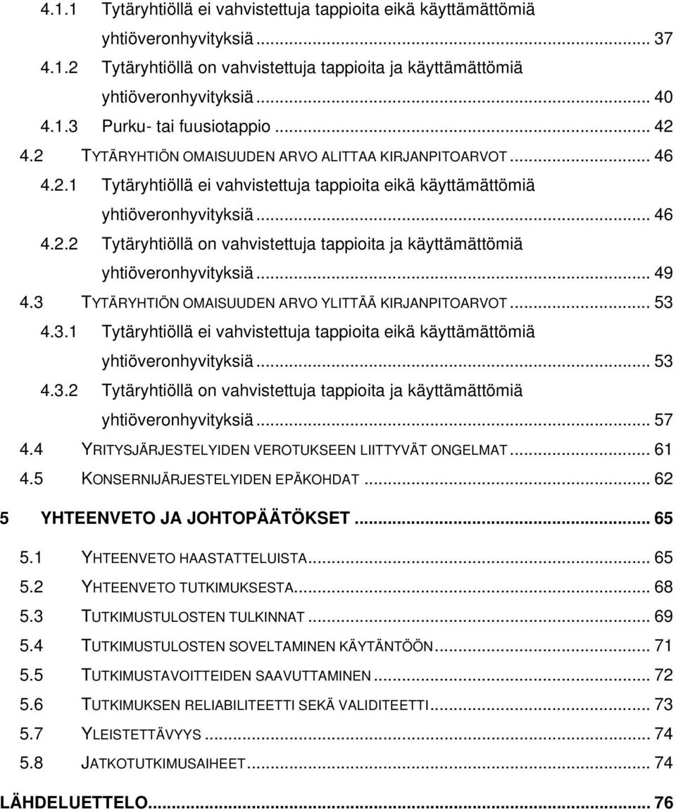 .. 49 4.3 TYTÄRYHTIÖN OMAISUUDEN ARVO YLITTÄÄ KIRJANPITOARVOT... 53 4.3.1 Tytäryhtiöllä ei vahvistettuja tappioita eikä käyttämättömiä yhtiöveronhyvityksiä... 53 4.3.2 Tytäryhtiöllä on vahvistettuja tappioita ja käyttämättömiä yhtiöveronhyvityksiä.