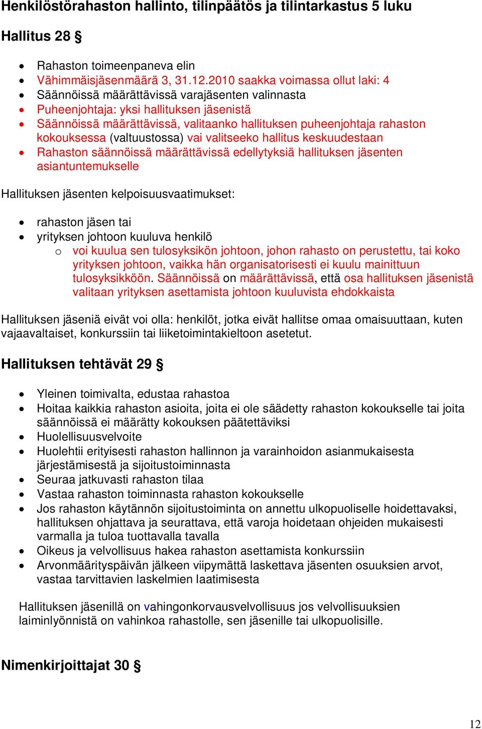 kokouksessa (valtuustossa) vai valitseeko hallitus keskuudestaan Rahaston säännöissä määrättävissä edellytyksiä hallituksen jäsenten asiantuntemukselle Hallituksen jäsenten kelpoisuusvaatimukset: