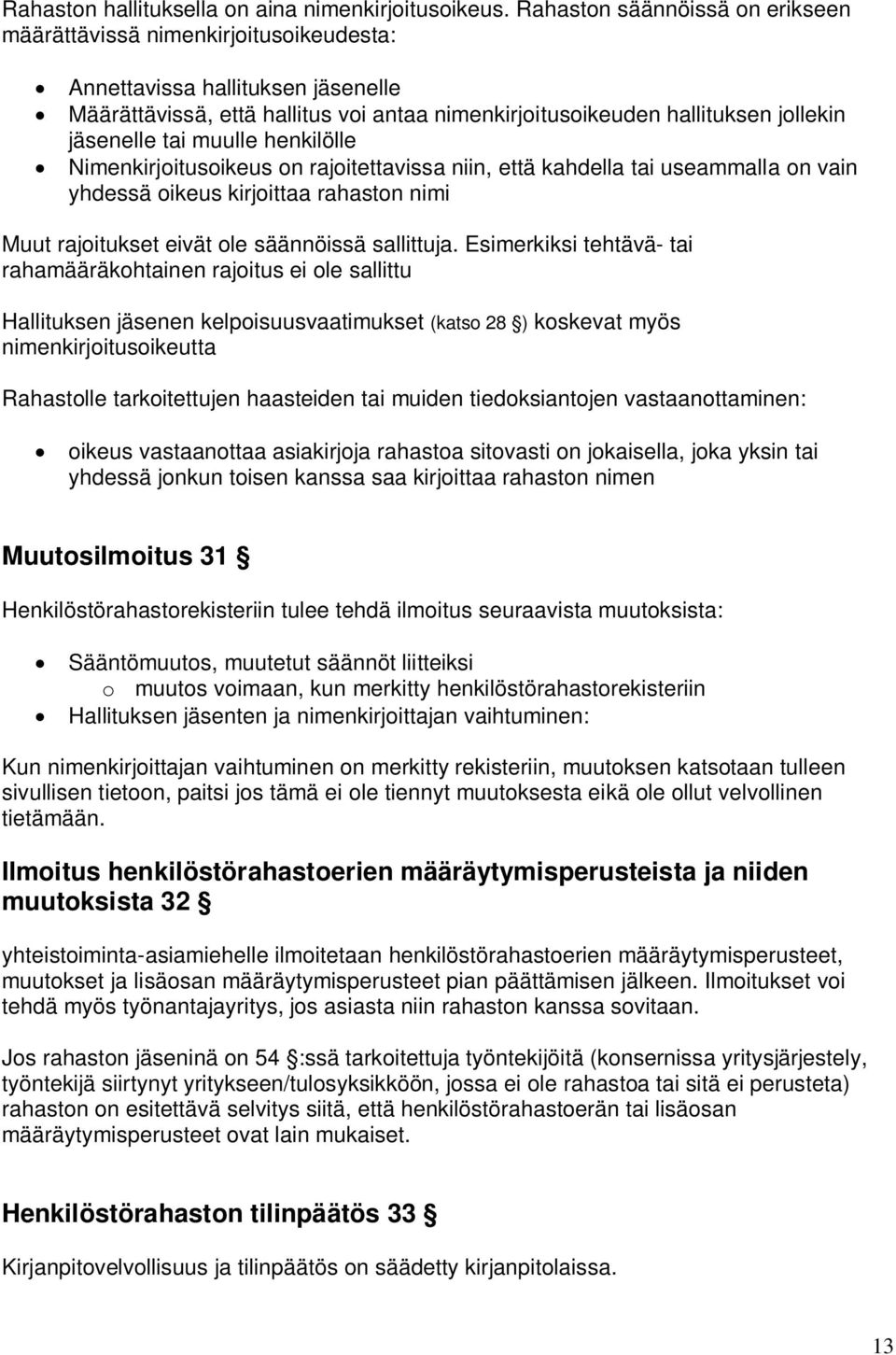 tai muulle henkilölle Nimenkirjoitusoikeus on rajoitettavissa niin, että kahdella tai useammalla on vain yhdessä oikeus kirjoittaa rahaston nimi Muut rajoitukset eivät ole säännöissä sallittuja.