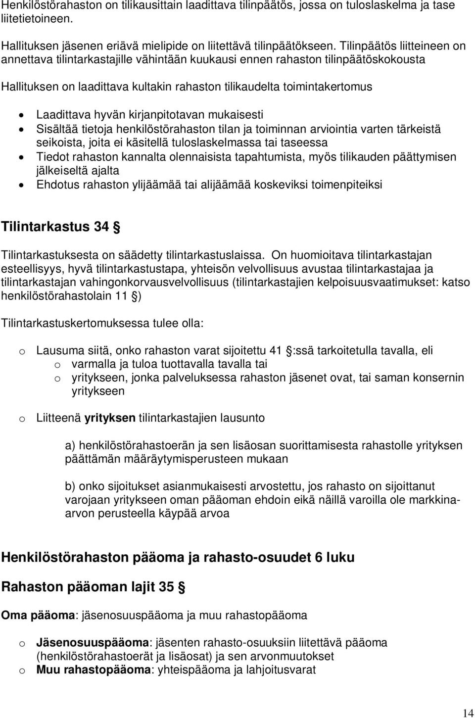 hyvän kirjanpitotavan mukaisesti Sisältää tietoja henkilöstörahaston tilan ja toiminnan arviointia varten tärkeistä seikoista, joita ei käsitellä tuloslaskelmassa tai taseessa Tiedot rahaston