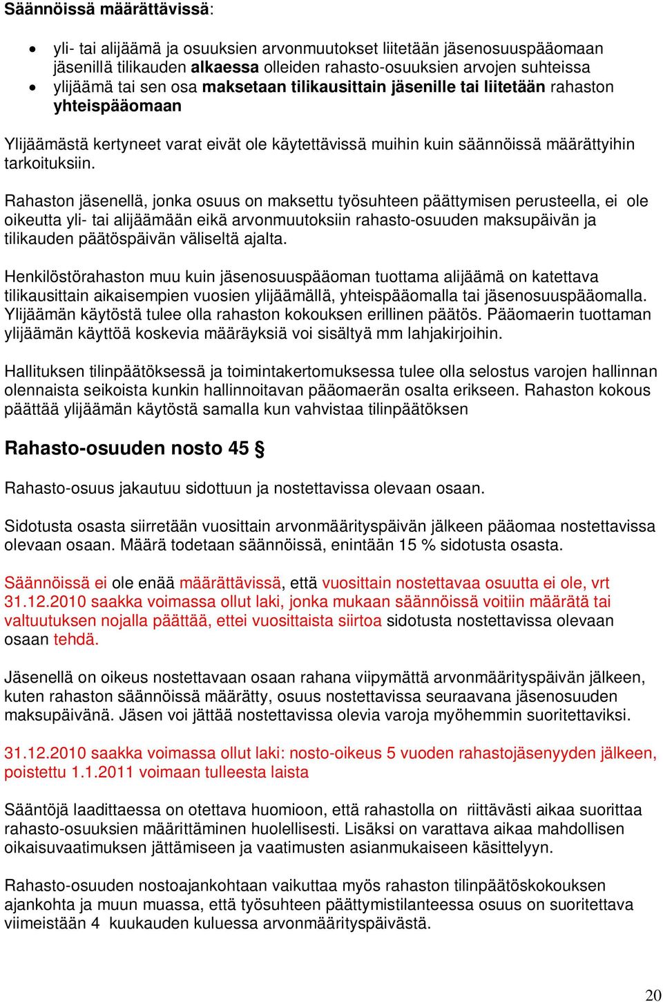 Rahaston jäsenellä, jonka osuus on maksettu työsuhteen päättymisen perusteella, ei ole oikeutta yli- tai alijäämään eikä arvonmuutoksiin rahasto-osuuden maksupäivän ja tilikauden päätöspäivän