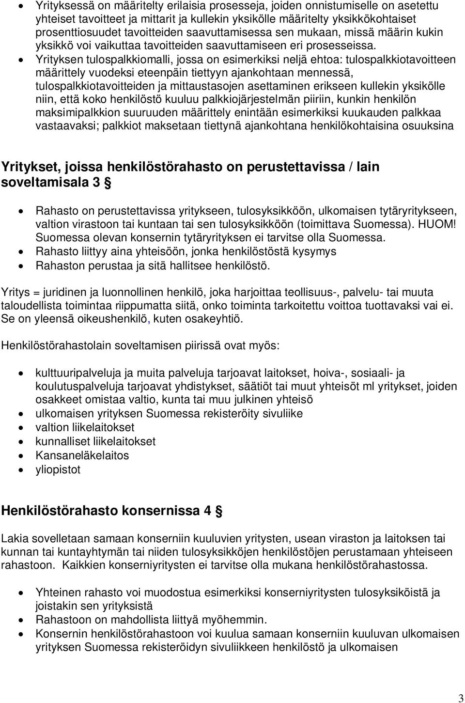 Yrityksen tulospalkkiomalli, jossa on esimerkiksi neljä ehtoa: tulospalkkiotavoitteen määrittely vuodeksi eteenpäin tiettyyn ajankohtaan mennessä, tulospalkkiotavoitteiden ja mittaustasojen