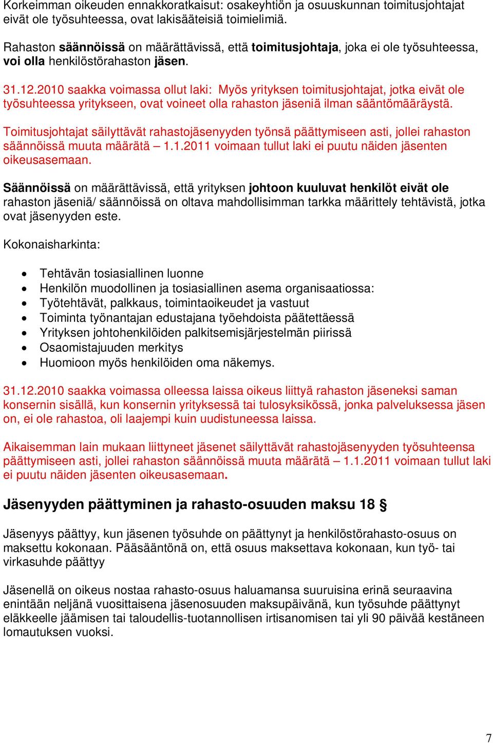 2010 saakka voimassa ollut laki: Myös yrityksen toimitusjohtajat, jotka eivät ole työsuhteessa yritykseen, ovat voineet olla rahaston jäseniä ilman sääntömääräystä.