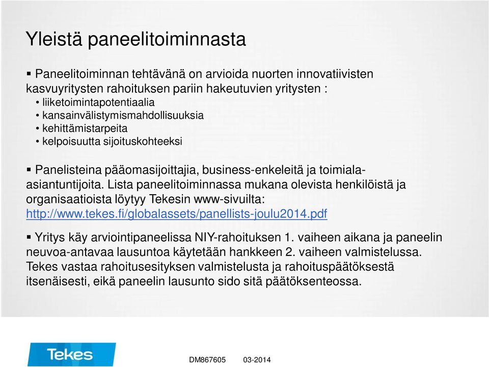 Lista paneelitoiminnassa mukana olevista henkilöistä ja organisaatioista löytyy Tekesin www-sivuilta: http://www.tekes.fi/globalassets/panellists-joulu2014.