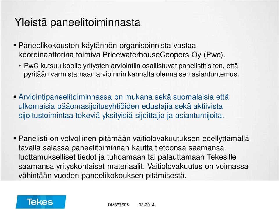 Arviointipaneelitoiminnassa on mukana sekä suomalaisia että ulkomaisia pääomasijoitusyhtiöiden edustajia sekä aktiivista sijoitustoimintaa tekeviä yksityisiä sijoittajia ja asiantuntijoita.