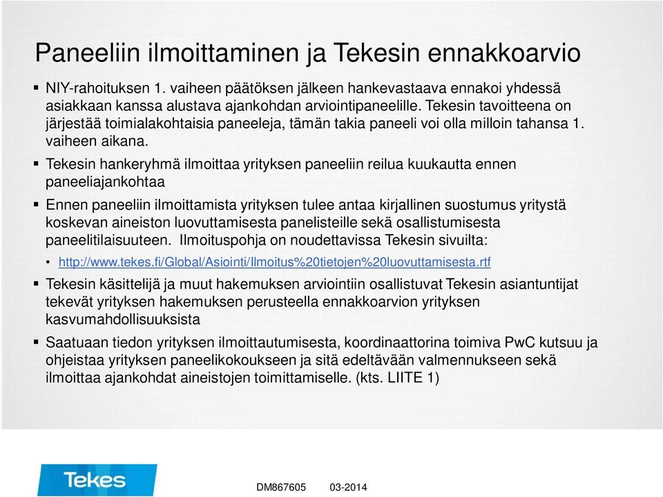 Tekesin hankeryhmä ilmoittaa yrityksen paneeliin reilua kuukautta ennen paneeliajankohtaa Ennen paneeliin ilmoittamista yrityksen tulee antaa kirjallinen suostumus yritystä koskevan aineiston