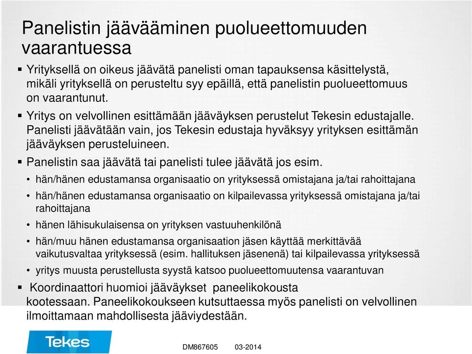 Panelisti jäävätään vain, jos Tekesin edustaja hyväksyy yrityksen esittämän jääväyksen perusteluineen. Panelistin saa jäävätä tai panelisti tulee jäävätä jos esim.