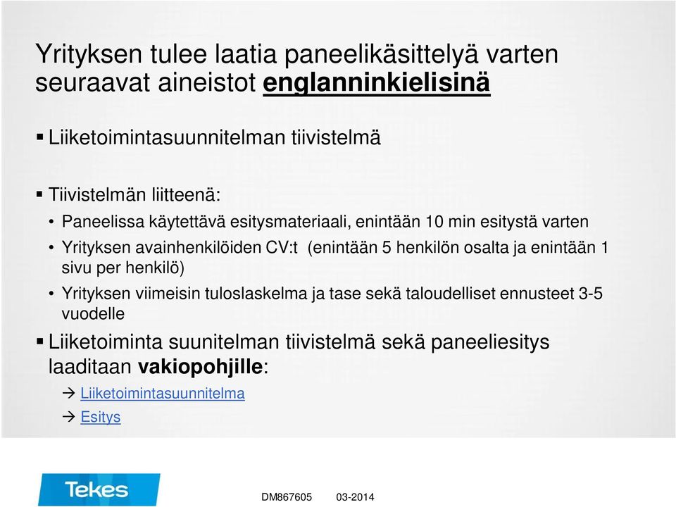 (enintään 5 henkilön osalta ja enintään 1 sivu per henkilö) Yrityksen viimeisin tuloslaskelma ja tase sekä taloudelliset