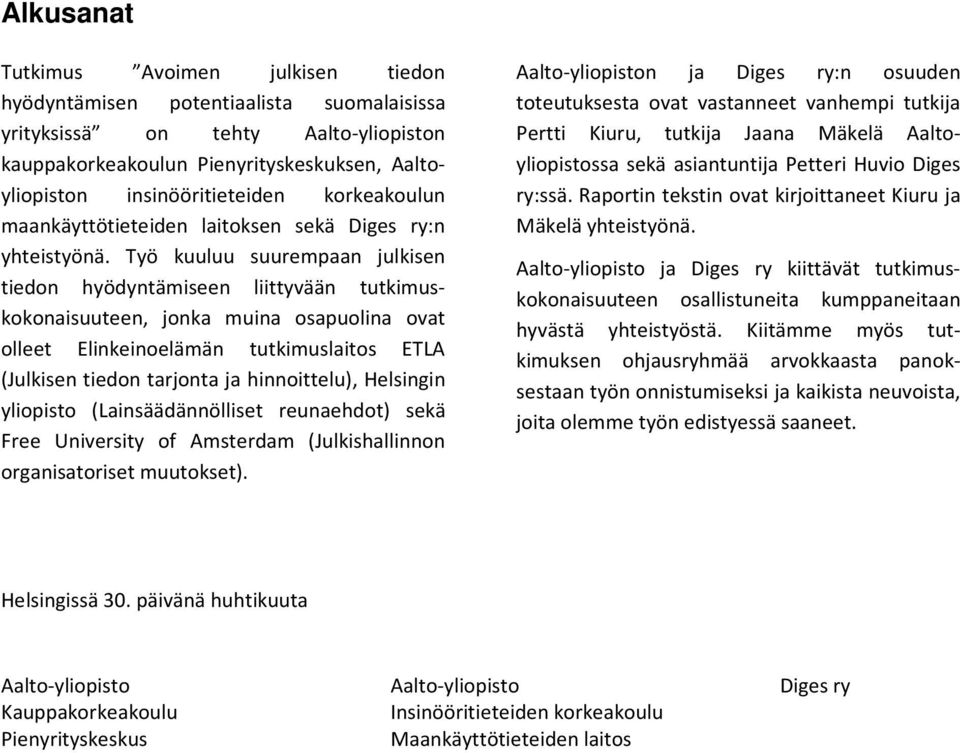 Työ kuuluu suurempaan julkisen tiedon hyödyntämiseen liittyvään tutkimuskokonaisuuteen, jonka muina osapuolina ovat olleet Elinkeinoelämän tutkimuslaitos ETLA (Julkisen tiedon tarjonta ja