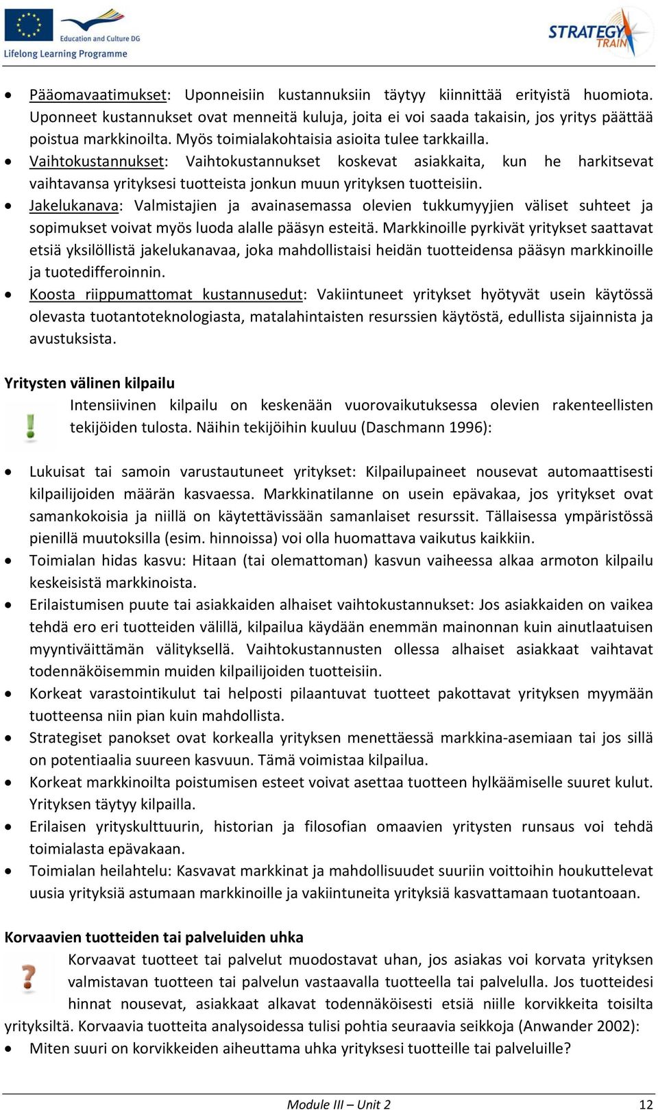 Jakelukanava: Valmistajien ja avainasemassa olevien tukkumyyjien väliset suhteet ja sopimukset voivat myös luoda alalle pääsyn esteitä.