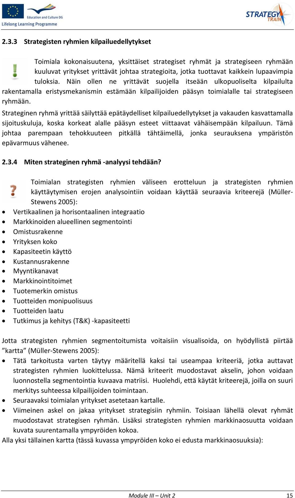 Strateginen ryhmä yrittää säilyttää epätäydelliset kilpailuedellytykset ja vakauden kasvattamalla sijoituskuluja, koska korkeat alalle pääsyn esteet viittaavat vähäisempään kilpailuun.