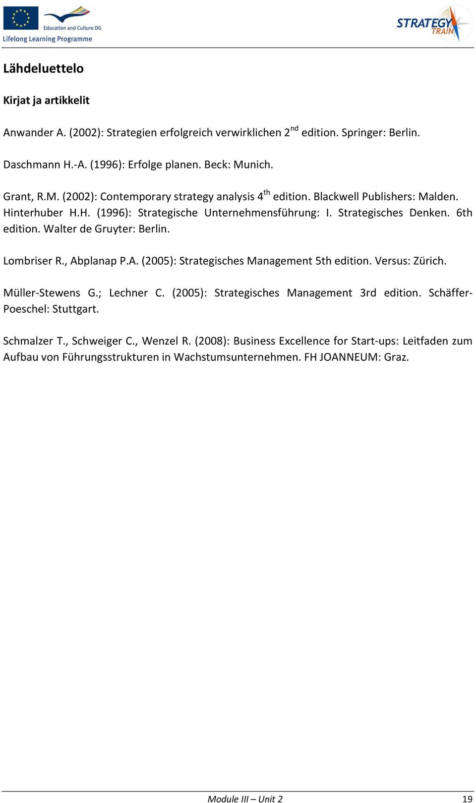 6th edition. Walter de Gruyter: Berlin. Lombriser R., Abplanap P.A. (2005): Strategisches Management 5th edition. Versus: Zürich. Müller Stewens G.; Lechner C.