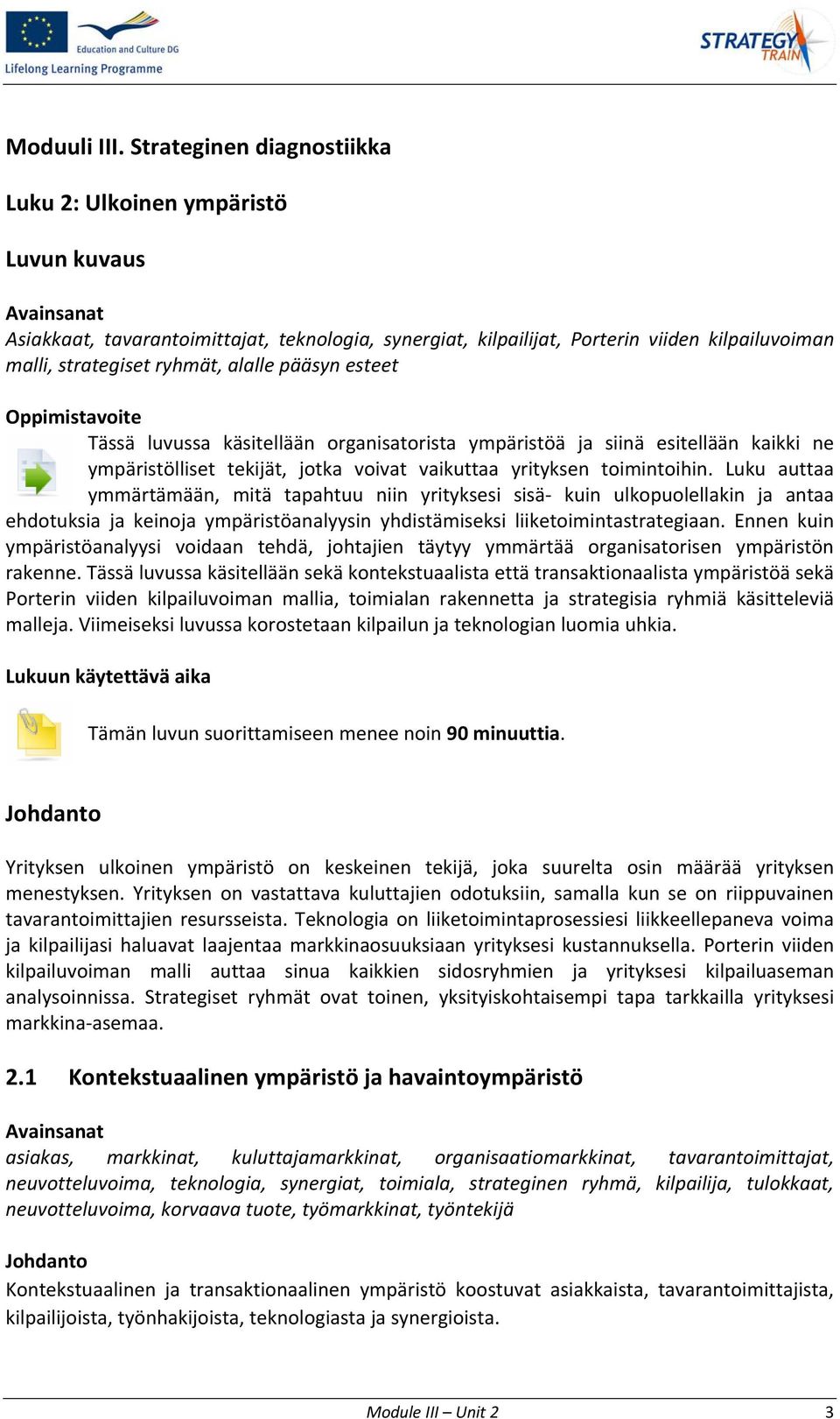 ryhmät, alalle pääsyn esteet Oppimistavoite Tässä luvussa käsitellään organisatorista ympäristöä ja siinä esitellään kaikki ne ympäristölliset tekijät, jotka voivat vaikuttaa yrityksen toimintoihin.