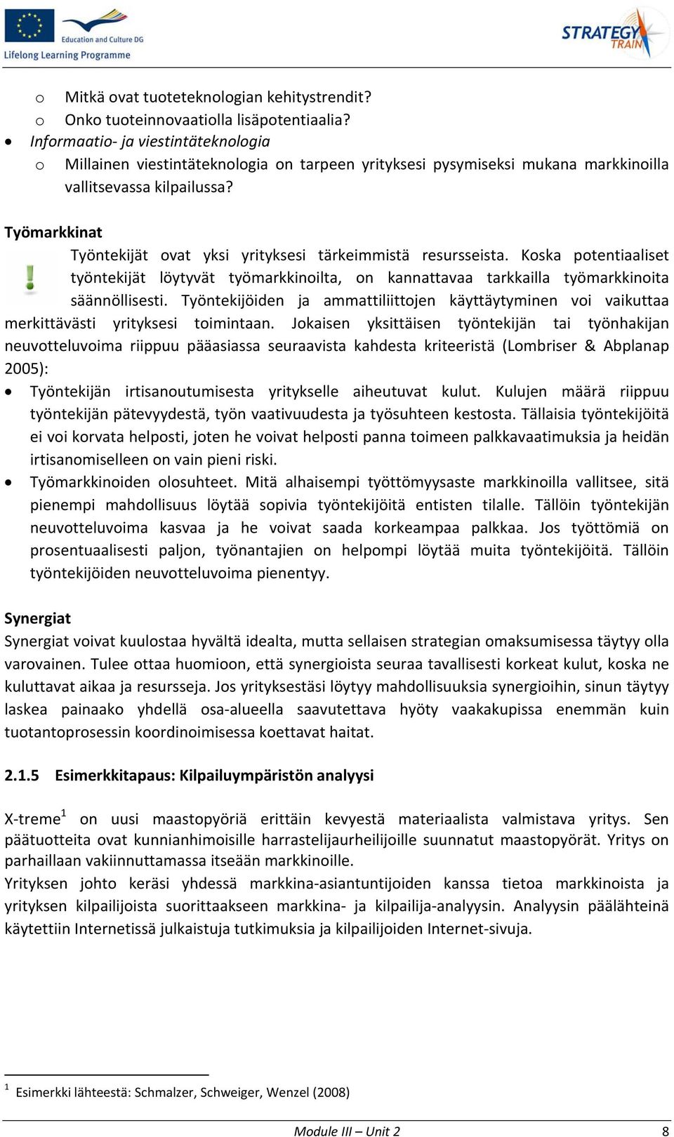 Työmarkkinat Työntekijät ovat yksi yrityksesi tärkeimmistä resursseista. Koska potentiaaliset työntekijät löytyvät työmarkkinoilta, on kannattavaa tarkkailla työmarkkinoita säännöllisesti.