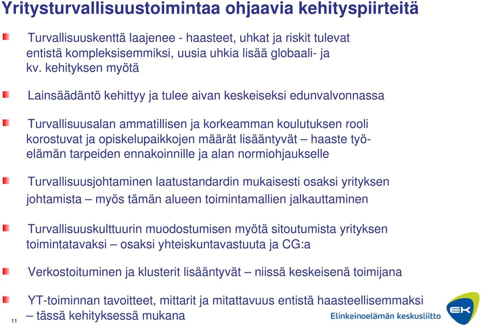 haaste työelämän tarpeiden ennakoinnille ja alan normiohjaukselle Turvallisuusjohtaminen laatustandardin mukaisesti osaksi yrityksen johtamista myös tämän alueen toimintamallien jalkauttaminen