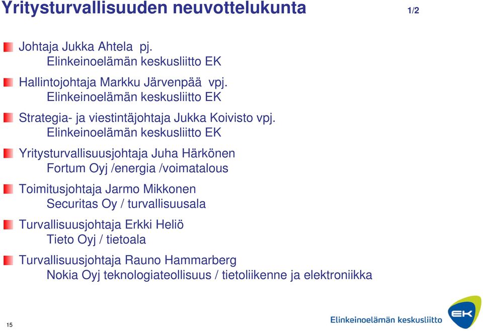 Elinkeinoelämän keskusliitto EK Yritysturvallisuusjohtaja Juha Härkönen Fortum Oyj /energia /voimatalous Toimitusjohtaja Jarmo Mikkonen