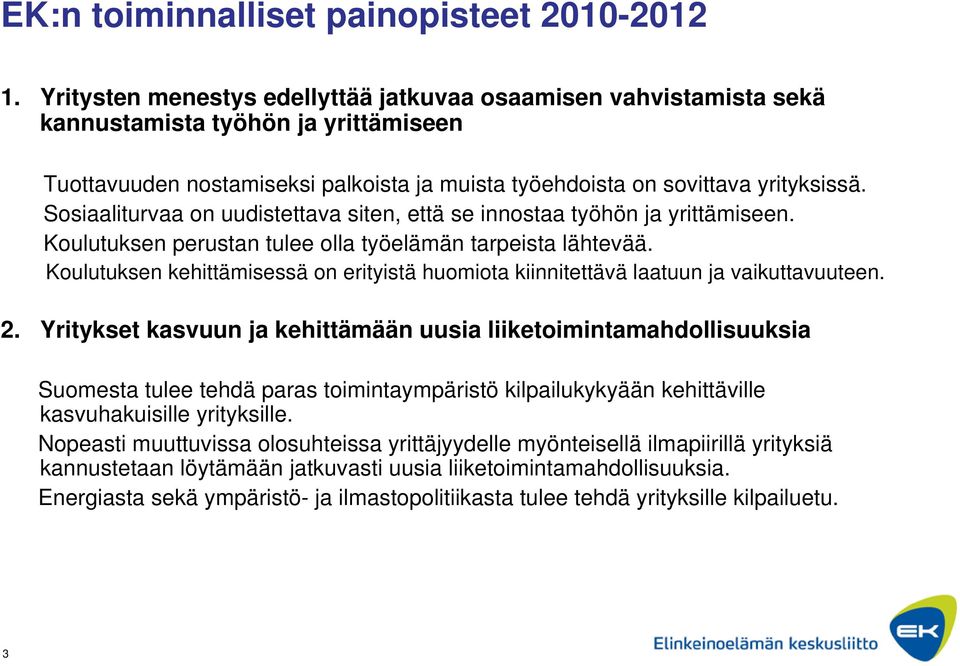 Sosiaaliturvaa on uudistettava siten, että se innostaa työhön ja yrittämiseen. Koulutuksen perustan tulee olla työelämän tarpeista lähtevää.