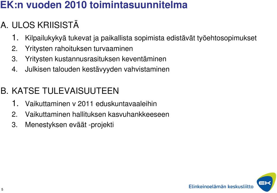 Yritysten rahoituksen turvaaminen 3. Yritysten kustannusrasituksen keventäminen 4.