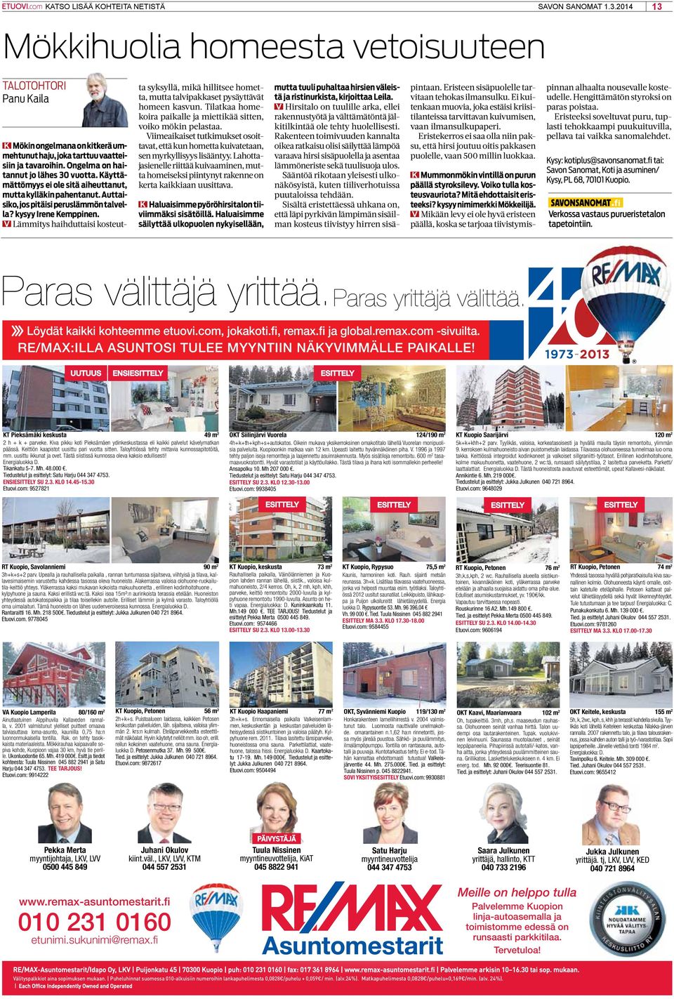 v Lämmitys haihduttaisi kosteutta syksyllä, mikä hillitsee hometta, mutta talvipakkaset pysäyttävät homeen kasvun. Tilatkaa homekoira paikalle ja miettikää sitten, voiko mökin pelastaa.