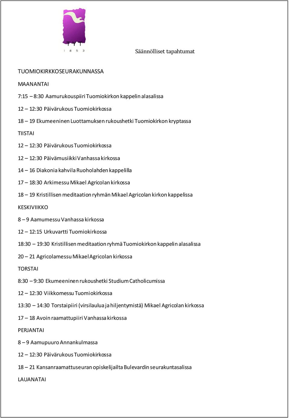 Mikael Agricolan kirkon kappelissa 8 9 Aamumessu Vanhassa kirkossa 12 12:15 Urkuvartti Tuomiokirkossa 18:30 19:30 Kristillisen meditaation ryhmä Tuomiokirkon kappelin alasalissa 20 21 Agricolamessu