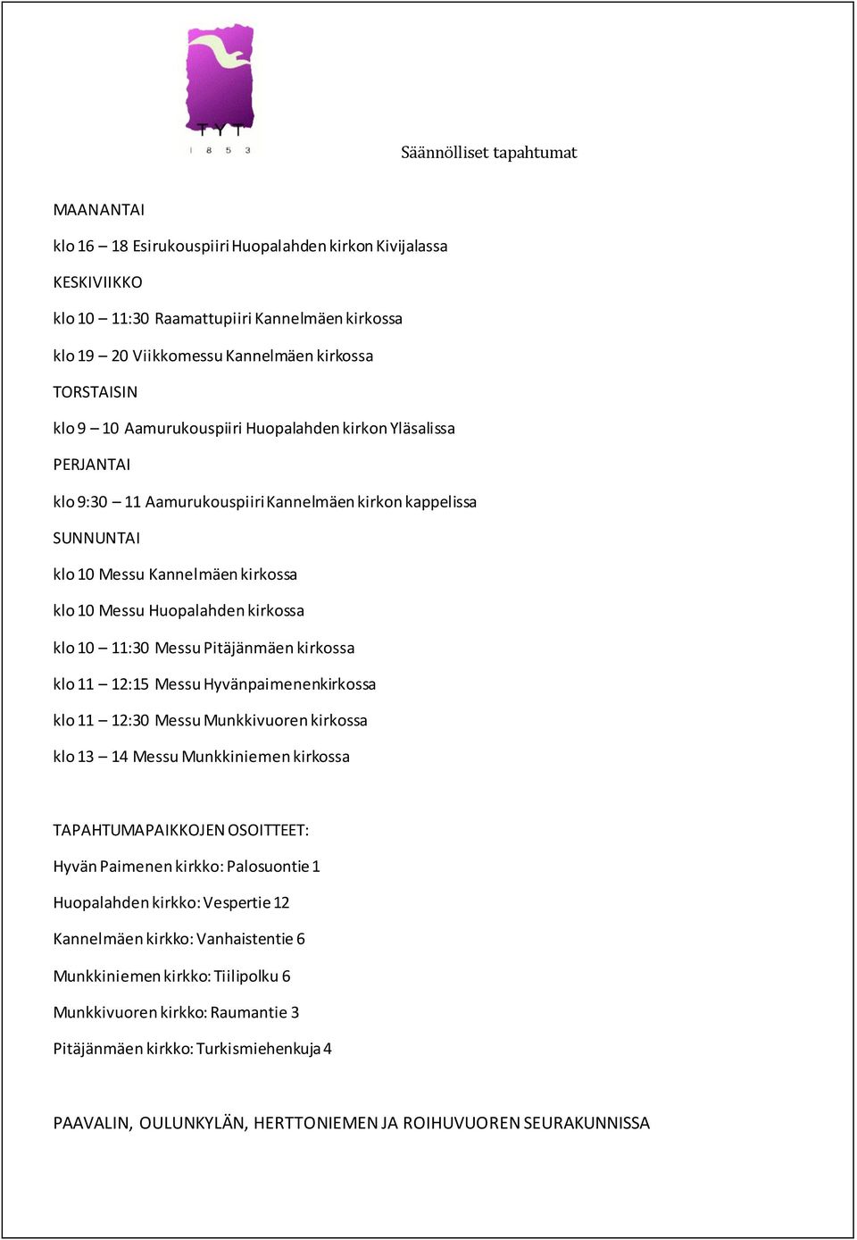 12:15 Messu Hyvänpaimenenkirkossa klo 11 12:30 Messu Munkkivuoren kirkossa klo 13 14 Messu Munkkiniemen kirkossa Hyvän Paimenen kirkko: Palosuontie 1 Huopalahden kirkko: Vespertie 12