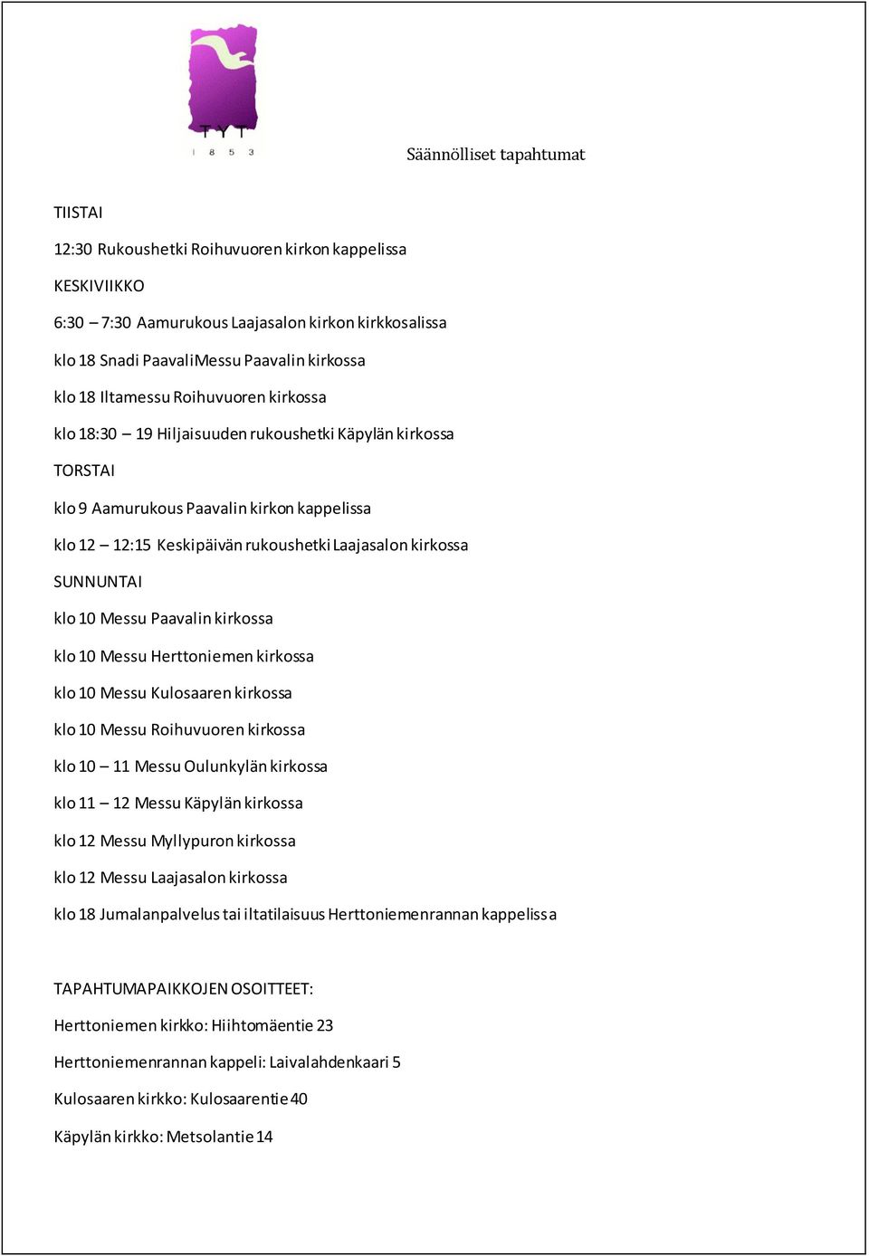 kirkossa klo 10 Messu Kulosaaren kirkossa klo 10 Messu Roihuvuoren kirkossa klo 10 11 Messu Oulunkylän kirkossa klo 11 12 Messu Käpylän kirkossa klo 12 Messu Myllypuron kirkossa klo 12 Messu