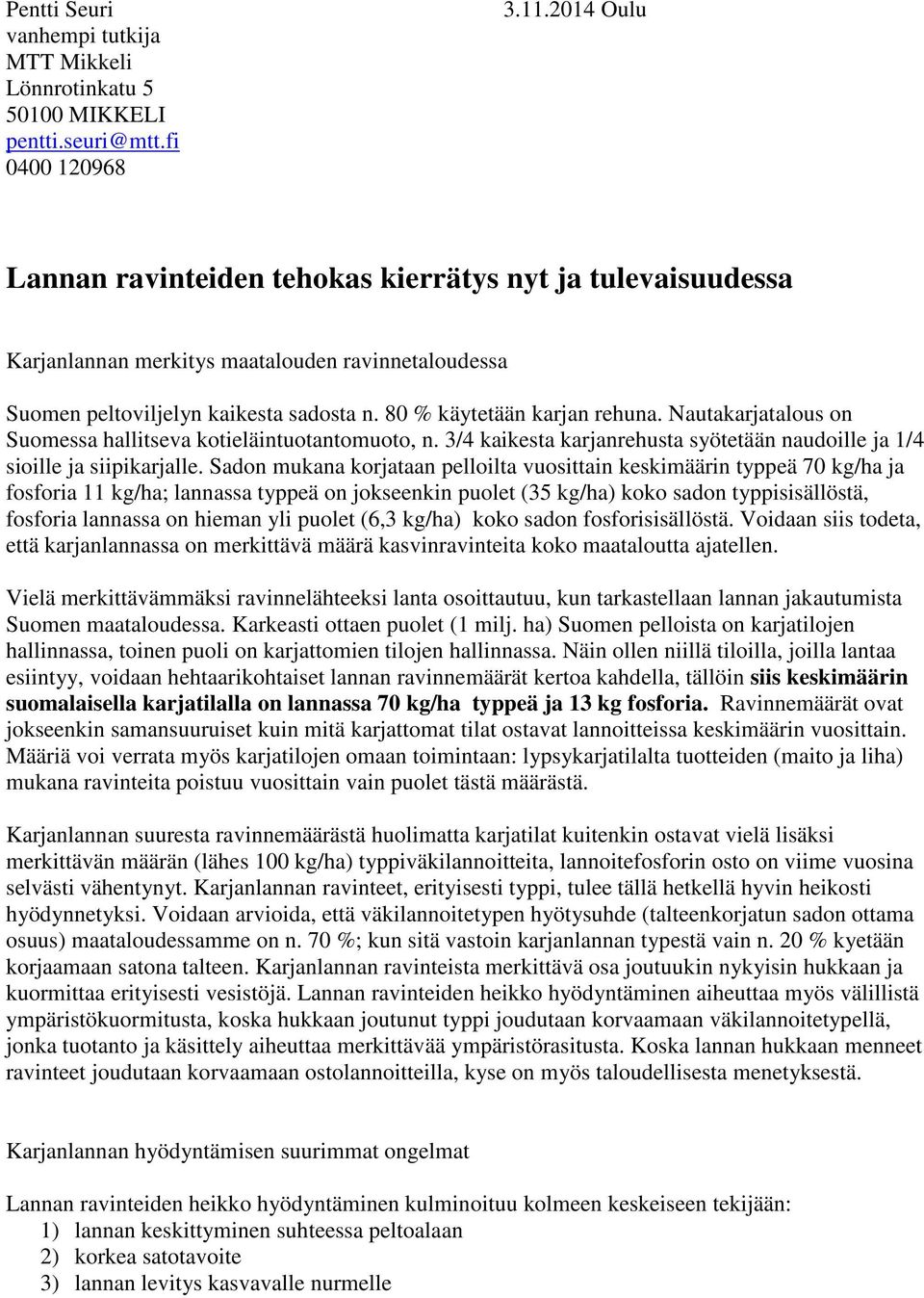 Nautakarjatalous on Suomessa hallitseva kotieläintuotantomuoto, n. 3/4 kaikesta karjanrehusta syötetään naudoille ja 1/4 sioille ja siipikarjalle.